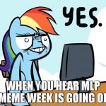Ahhhhhh yeeeeaaahhh My Little pony meme week! A Xanderbrony event | WHEN YOU HEAR MLP MEME WEEK IS GOING ON | image tagged in rainbow dash yes,my little pony meme week,mlp,xanderbrony,lordcakethief | made w/ Imgflip meme maker
