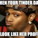 Conceited Reaction | WHEN YOUR TINDER DATE DON'T LOOK LIKE HER PROFILE PIC | image tagged in conceited reaction | made w/ Imgflip meme maker