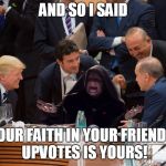 Emperor Palpatine shoots the breeze with his buds | AND SO I SAID; YOUR FAITH IN YOUR FRIENDS' UPVOTES IS YOURS! | image tagged in funny guy palpatine,upvotes,donald trump,star wars | made w/ Imgflip meme maker