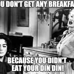 Baby Jane Birthday | YOU DON'T GET ANY BREAKFAST; BECAUSE YOU DIDN'T EAT YOUR DIN DIN! | image tagged in baby jane birthday | made w/ Imgflip meme maker