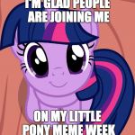 Everyone is welcome! My Little Pony meme week #2 March 24-31! A xanderbrony event! | I'M GLAD PEOPLE ARE JOINING ME; ON MY LITTLE PONY MEME WEEK | image tagged in twilight is interested,memes,my little pony meme week,xanderbrony | made w/ Imgflip meme maker