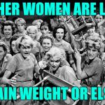 Skinny girl problems | OTHER WOMEN ARE LIKE; GAIN WEIGHT OR ELSE | image tagged in angry women,dieting | made w/ Imgflip meme maker