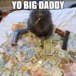 Pimp Cat Big Daddy Catnip | YO BIG DADDY | image tagged in pimp cat big daddy catnip | made w/ Imgflip meme maker