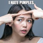 Pimple zit acne | I HATE PIMPLES. | image tagged in pimple zit acne | made w/ Imgflip meme maker