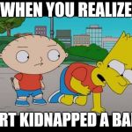 WHY DID THIS HAPPEN!? Crossover Week, a W_w event | WHEN YOU REALIZE; BART KIDNAPPED A BABY. | image tagged in crossover,crossover week,the simpsons,family guy | made w/ Imgflip meme maker