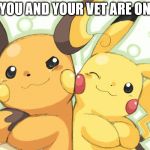 Pikachu douche | WHEN YOU AND YOUR VET ARE ON POINT | image tagged in pikachu douche | made w/ Imgflip meme maker