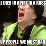 Trump SJW No | 64 PEOPLE DIED IN A FIRE IN A RUSSIAN MALL; WAKE UP PEOPLE, WE MUST BAN FIRES! | image tagged in trump sjw no | made w/ Imgflip meme maker