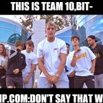 It's everyday bro meme | THIS IS TEAM 10,BIT-; IMGFLIP.COM:DON'T SAY THAT WORD!!! | image tagged in it's everyday bro meme | made w/ Imgflip meme maker