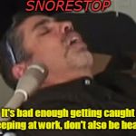 Snorestop1 | SNORESTOP; It's bad enough getting caught sleeping at work, don't also be heard! | image tagged in snorestop | made w/ Imgflip meme maker