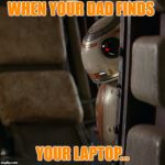 Star Wars BB-8 | WHEN YOUR DAD FINDS YOUR LAPTOP... | image tagged in star wars bb-8 | made w/ Imgflip meme maker