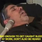 SnoreStop | IT'S BAD ENOUGH TO GET CAUGHT SLEEPING AT WORK, DON'T ALSO BE HEARD! | image tagged in snorestop | made w/ Imgflip meme maker