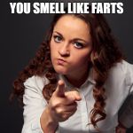 Go take a shower. You smell like farts. | YOU SMELL LIKE FARTS | image tagged in angry woman pointing finger,farts,you smell like farts,smells like farts,bad smell | made w/ Imgflip meme maker