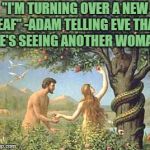 Adam and Eve | "I'M TURNING OVER A NEW LEAF" -ADAM TELLING EVE THAT HE'S SEEING ANOTHER WOMAN | image tagged in adam and eve,funny,memes,funny memes | made w/ Imgflip meme maker