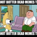 Peanut Butter jelly time | PEANUT BUTTER DEAD MEMES TIME; PEANUT BUTTER DEAD MEMES TIME | image tagged in peanut butter jelly time | made w/ Imgflip meme maker