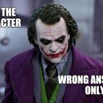 Heathjoker | NAME THE CHARACTER; WRONG ANSWERS ONLY | image tagged in heathjoker | made w/ Imgflip meme maker