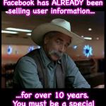 Special Kind of Stupid | If you didn't realize Facebook has ALREADY been selling user information... ...for over 10 years. You must be a special kind of stupid. | image tagged in special kind of stupid | made w/ Imgflip meme maker
