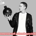 Eminem bomb | Did someone call a bomb specialist??? | image tagged in eminem bomb | made w/ Imgflip meme maker