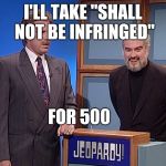 Shall Not Be Infringed | I'LL TAKE "SHALL NOT BE INFRINGED"; FOR 500 | image tagged in jeopardy,meme,2nd amendment,bill of rights | made w/ Imgflip meme maker
