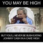 Up in the clouds high | image tagged in george bush in cake high,johhny cash eating,under a bush,meme | made w/ Imgflip meme maker