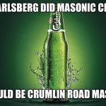 Carlsberg | IF CARLSBERG DID MASONIC CLUBS; IT WOULD BE CRUMLIN ROAD MASONIC | image tagged in carlsberg | made w/ Imgflip meme maker