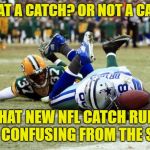 Dez Bryant Catch or Nah | IS THAT A CATCH? OR NOT A CATCH? THAT NEW NFL CATCH RULE WILL CONFUSING FROM THE START | image tagged in dez bryant catch or nah | made w/ Imgflip meme maker