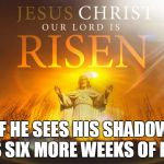 risen bread of life | IF HE SEES HIS SHADOW IT'S SIX MORE WEEKS OF LENT | image tagged in risen bread of life | made w/ Imgflip meme maker
