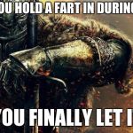 Dark Souls Logic | WHEN YOU HOLD A FART IN DURING A DATE; AND YOU FINALLY LET IT OUT | image tagged in dark souls logic | made w/ Imgflip meme maker