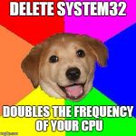 DELETE SYSTEM32 MEME!! | DELETE SYSTEM32; DOUBLES THE FREQUENCY OF YOUR CPU | image tagged in delete system32 meme | made w/ Imgflip meme maker