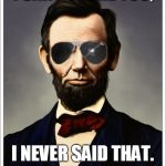 Abraham Lincoln | I CAN ASSURE YOU, I NEVER SAID THAT. A. DIDDY LINCOLN | image tagged in abraham lincoln | made w/ Imgflip meme maker