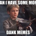 Oliver twist  | CAN I HAVE SOME MORE; DANK MEMES | image tagged in oliver twist | made w/ Imgflip meme maker