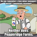 Is it still Tide Pod Challenge Week? | Do you remember a time when teenagers weren't completely retarded? Neither does Pepperidge Farms. | image tagged in pepperidge farm remembers,memes,meme,special kind of stupid | made w/ Imgflip meme maker