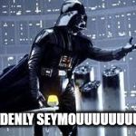 Darth Vader  | SUDDENLY SEYMOUUUUUUUURR! | image tagged in darth vader | made w/ Imgflip meme maker