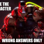 Bane | NAME THE CHARACTER; WRONG ANSWERS ONLY | image tagged in bane | made w/ Imgflip meme maker
