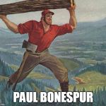 Donald Trump, Paul Bonespur | PAUL BONESPUR | image tagged in paul bunyan | made w/ Imgflip meme maker