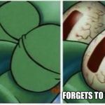 Squidward wakes up  | FORGETS TO PRAY | image tagged in squidward wakes up | made w/ Imgflip meme maker