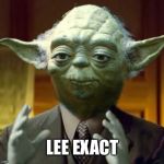 Yodaling | LEE EXACT | image tagged in yodaling | made w/ Imgflip meme maker