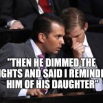 donnie eric | "THEN HE DIMMED THE LIGHTS AND SAID I REMINDED HIM OF HIS DAUGHTER" | image tagged in donnie eric | made w/ Imgflip meme maker