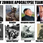 Your zombie apocalypse team! | image tagged in your zombie apocalypse team | made w/ Imgflip meme maker