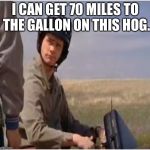 LLoyds Bike | I CAN GET 70 MILES TO THE GALLON ON THIS HOG. | image tagged in lloyds bike | made w/ Imgflip meme maker