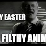 filthy animal home alone | HAPPY EASTER; YOU FILTHY ANIMALS | image tagged in filthy animal home alone | made w/ Imgflip meme maker