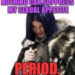 Mima says brace yourselves | NOTHING CAN SUPPRESS MY SEXUAL APPETITE; PERIOD. | image tagged in mima says brace yourselves,memes | made w/ Imgflip meme maker
