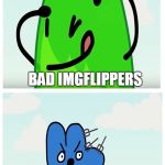 imgflip in a nutshell | SCUMBAG HATS; BAD IMGFLIPPERS; IMG; FLIP | image tagged in gelatin  four,scumbag,memes,funny,swagman1232,bfdi | made w/ Imgflip meme maker
