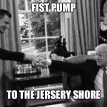 Gronk | FIST PUMP; TO THE JERSERY SHORE | image tagged in gronk | made w/ Imgflip meme maker