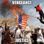 ironic flag burning | VENGEANCE; JUSTICE | image tagged in ironic flag burning,anti-american,anti american,protest,protests,anti bigotry | made w/ Imgflip meme maker