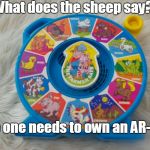 See n say | What does the sheep say? "No one needs to own an AR-15." | image tagged in see n say,sheep,ar-15,gun control,march for our lives,memes | made w/ Imgflip meme maker