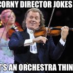 It’s an Orchestra thing, okay?! - part 2 | CORNY DIRECTOR JOKES -; IT’S AN ORCHESTRA THING | image tagged in andre rieu,orchestra,corny joke,its an orchestra thing | made w/ Imgflip meme maker