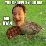 Paul? | YOU DROPPED YOUR HAT; MR. RYAN | image tagged in the data duck,scumbag,paul ryan,star trek wars,meme the perfect meme,okay | made w/ Imgflip meme maker
