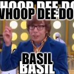 Whoopie doo | WHOOP DEE DOO; BASIL | image tagged in whoopie doo | made w/ Imgflip meme maker