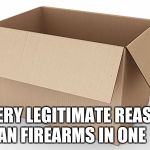 Empty Cardboard Box | EVERY LEGITIMATE REASON TO BAN FIREARMS IN ONE  BOX. | image tagged in empty cardboard box | made w/ Imgflip meme maker