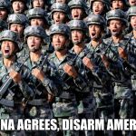Chinese Army | CHINA AGREES, DISARM AMERICA | image tagged in chinese army | made w/ Imgflip meme maker
